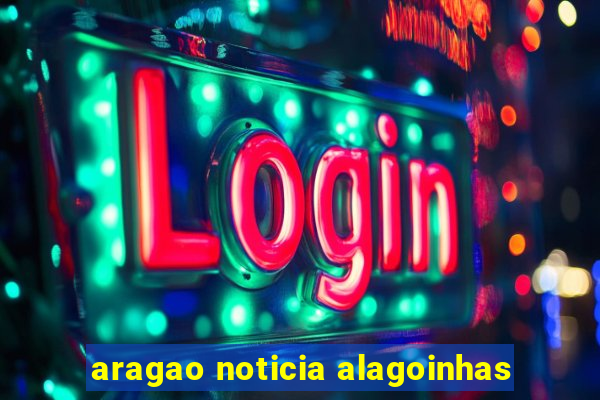 aragao noticia alagoinhas